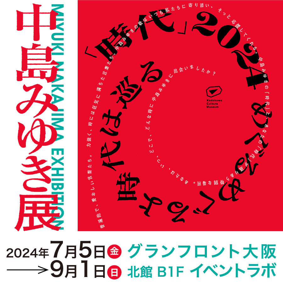 7/5（金）～9/1（日）	中島みゆき展 「時代」2024 めぐるめぐるよ時代は巡る